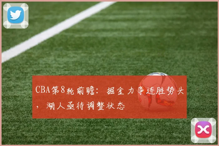 CBA第8轮前瞻：掘金力争连胜势头，湖人亟待调整状态
