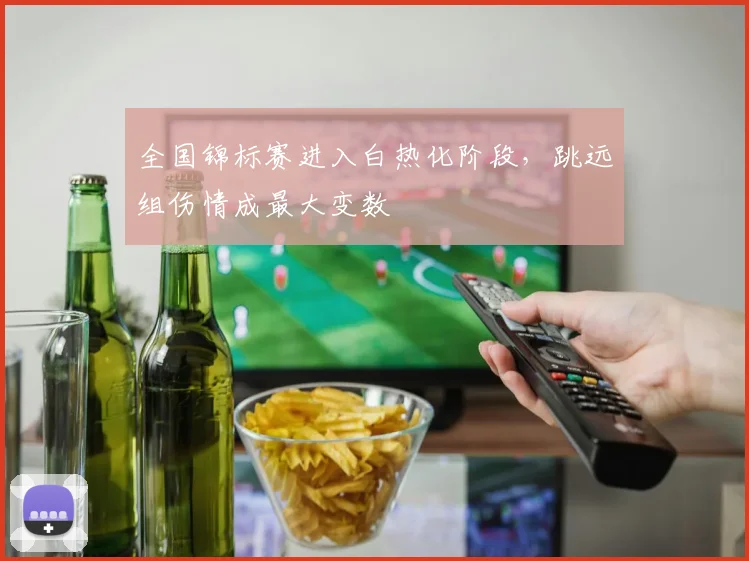 全国锦标赛进入白热化阶段，跳远组伤情成最大变数